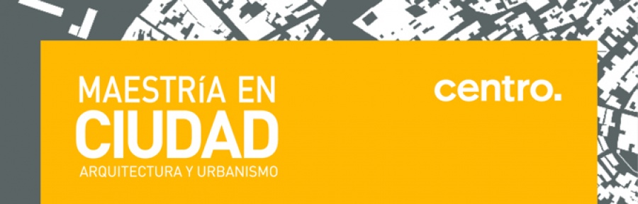 Lee más sobre el artículo MAESTRÍA EN CIUDAD | CENTRO